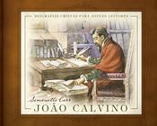 João Calvino - Biografias Cristãs Para Jovens Leitores - Editora Monergismo