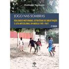 Jogo Nas Sombras: Realidades Misturadas, Estratégias De Subjetivação E Luta Anticolonial Em Angola - PONTES