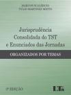 Jurisprudência Consolidada do TST e Enunciados das Jornadas Organizados por Temas - LTR