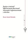 Justiça criminal: diferenciação funcional, interações organizacionais e decisões - Marcial Pons