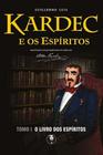 Kardec e os Espíritos - Tomo 1: O Livro dos Espíritos - LACHATRE