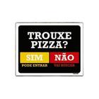 Kit 3 Placas Trouxe Pizza Sim Pode Entrar Não Vai Buscar