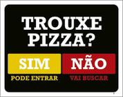 Kit 3 Placas Trouxe Pizza Sim Pode Entrar Não Vai Buscar