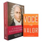 Kit A Teologia de Jonathan Edwards + Você tem Valor