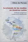 La Cruzada De Los Medios En América Latina Gobiernos Progresistas Y Políticas De Comunicación