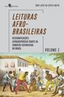Leituras Afro-Brasileiras. Volume 1: Ressignificações Afrodiásporicas Diante da Condição Escravizada