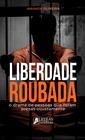 Liberdade Roubada: O Drama De Pessoas Que Foram Presas Injustamente - LETRAS JURIDICAS