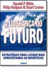 Liderança do Futuro, A: Estratégias Para Lucrar Mais Aproveitando as Incertezas