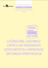 Literatura, Cultura E Critica Em Periodicos Oitocentistas Impressos Em Lingua Portuguesa - PACO EDITORIAL