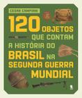 Livro - 120 objetos que contam a história do Brasil na Segunda Guerra Mundial
