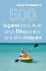 Livro - 500 lugares para levar seus filhos antes que eles cresçam