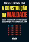 Livro - A construção da maldade - Como ocorreu a destruição da segurança pública brasileira