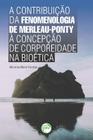 Livro - A contribuição da fenomenologia de Merleau-Ponty à concepção de corporeidade na bioética