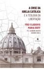 Livro A crise da Igreja Católica e a Teologia da Libertação - Frei Clodovis Maria Boff - Ecclesiae