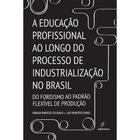 Livro - A educação profissional ao longo do processo de industrialização no Brasil