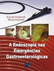 Livro - A Endoscopia nas Emergências Gastroenterológicas