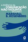 Livro - A essência da comunicação não violenta segundo Marshall B. Rosenberg