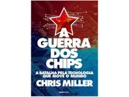 Livro A Guerra dos Chips A Batalha pela Tecnologia que Move o Mundo Chris Miller