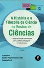 Livro - A história e a Filosofia da Ciência no ensino de ciências: A pesquisa e suas contribuições para a prática pedagógica em sala de aula - Vol. 13