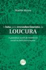 Livro - A luta pelo reconhecimento da loucura a gramática moral da assistência social na deficiência mental