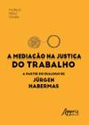 Livro - A mediação na justiça do trabalho a partir do diálogo de Jürgen Habermas