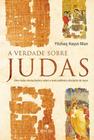 Livro - A verdade sobre Judas: Uma visão revolucionária sobre o mais polêmico discípulo de Jesus