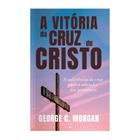 Livro A Vitória Da Cruz De Cristo - George C. Morgan Baseado na Bíblia - CPP