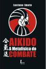 Livro Aikidô - A Metafísica Do Combate