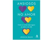 Livro Ansiosos no Amor Como se tornar mais seguro no amor e na vida Jessica Baum
