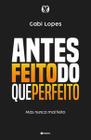 Livro Antes Feito do que Perfeito - Mas nunca Mal Feito Gabi Lopes