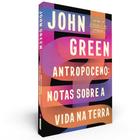 Livro Antropoceno Notas Sobre a Vida na Terra John Green