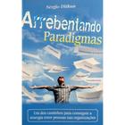 Livro: Arrebentando Paradigmas. Um dos Caminhos Para Conseguir a Sinergia Entre Pessoas Nas Organizações Autor: Sérgio Ditkun (Novo, Lacrado) - All Print