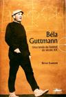 Livro Béla Guttmann Uma Lenda do Futebol do Século XX