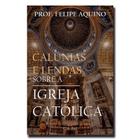 Livro Calúnias e Lendas sobre a Igreja Católica - Professor Felipe Aquino - Cléofas