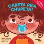 Livro - Careta pra Chupeta! - O livro infantil para largar a chupeta