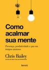 Livro Como Acalmar sua Mente Chris Bailey
