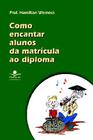 Livro - Como encantar alunos da matrícula ao diploma