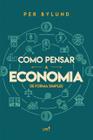 Livro - Como Pensar a Economia de Forma Simples