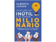 Livro Como ser um Inútil e se Tornar Milionário Alberto Junior