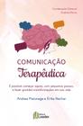 Livro - Comunicação Terapêutica - É possível começar agora, com pequenos passos, e fazer grandes transformaçoes em sua vida