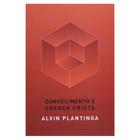 Livro: Conhecimento e Crença Cristã Alvin Plantinga - MONERGISMO