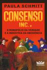 Livro - Consenso Inc. - O monopólio da verdade e a indústria da obediência