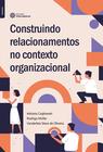 Livro - Construindo relacionamentos no contexto organizacional