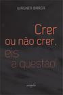 Livro - Crer ou não crer, eis a questão!