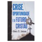 Livro: Crise, Oportunidade e o Futuro Cristão James B. Jordan