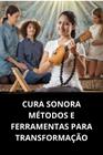 Livro  Cura Sonora Métodos e Ferramentas para Transformação Energética