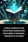 LIvro Curso Completo de Registros Akáshicos Descubra o Passado, Presente e Futuro