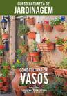 Livro - Curso Natureza de Jardinagem - Como Cultivar em Vasos