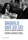 Livro - Daquilo que eu sei: Tancredo e a transição democrática