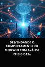 Livro Desvendando o Comportamento do Mercado com Análise de Big Data